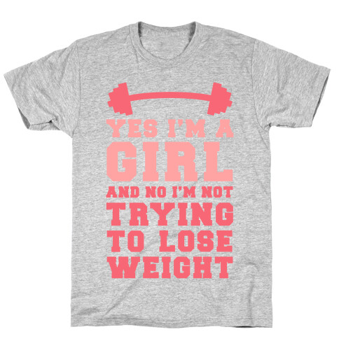 Yes I'm A Girl And No I'm Not Trying To Lose Weight T-Shirt