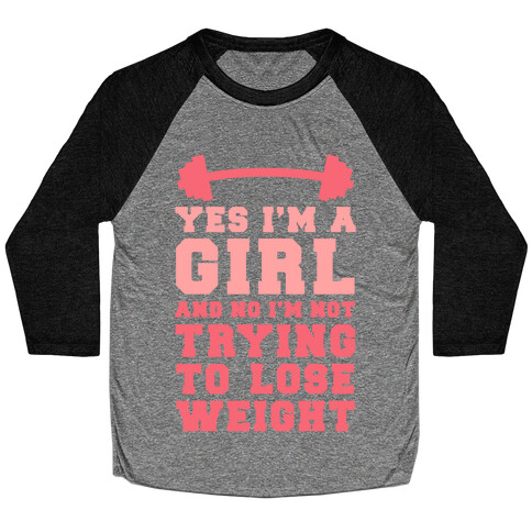 Yes I'm A Girl And No I'm Not Trying To Lose Weight Baseball Tee