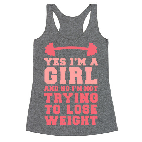 Yes I'm A Girl And No I'm Not Trying To Lose Weight Racerback Tank Top
