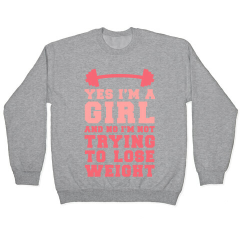 Yes I'm A Girl And No I'm Not Trying To Lose Weight Pullover