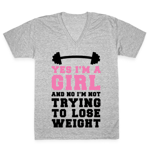 Yes I'm A Girl And No I'm Not Trying To Lose Weight V-Neck Tee Shirt