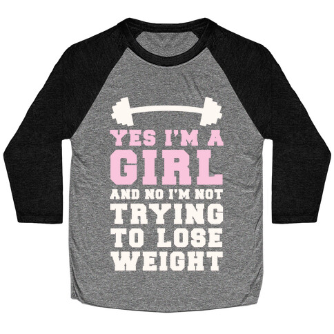 Yes I'm A Girl And No I'm Not Trying To Lose Weight Baseball Tee