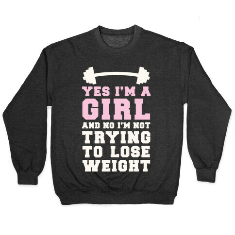 Yes I'm A Girl And No I'm Not Trying To Lose Weight Pullover