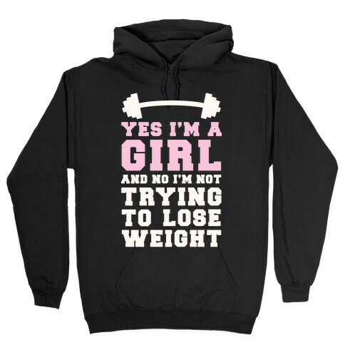 Yes I'm A Girl And No I'm Not Trying To Lose Weight Hooded Sweatshirt