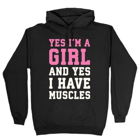 Yes I'm A Girl And Yes I Have Muscles Hooded Sweatshirt