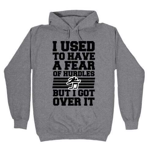 I Used to have a fear of Hurdles, Then I Got Over It Hooded Sweatshirt
