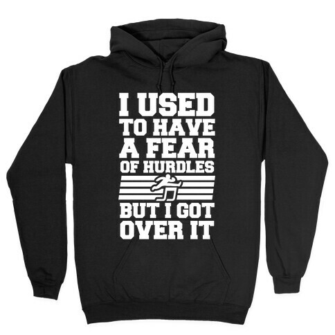 I Used to have a fear of Hurdles, Then I Got Over It Hooded Sweatshirt