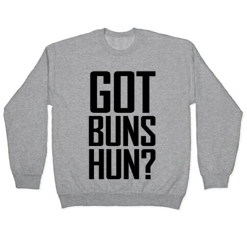 Got Buns Hun? Pullover