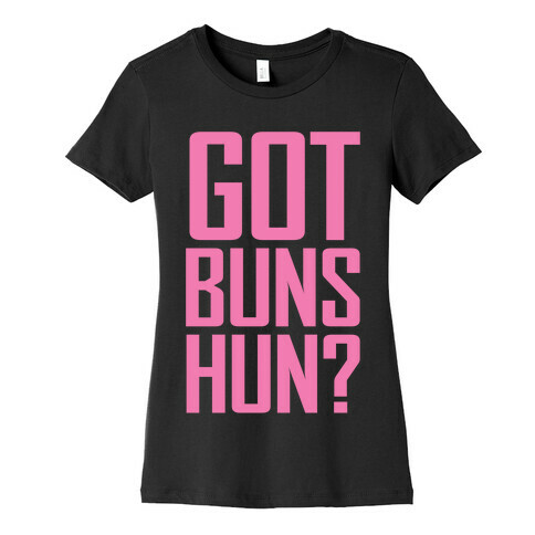 Got Buns Hun? Womens T-Shirt