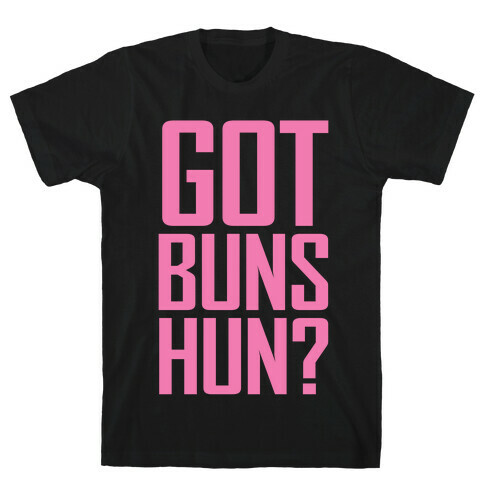 Got Buns Hun? T-Shirt