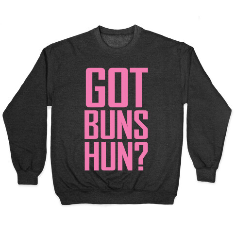 Got Buns Hun? Pullover