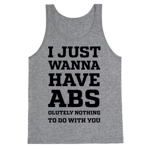 I Just Wanna Have Abs - olutely Nothing To Do With You Tank Top