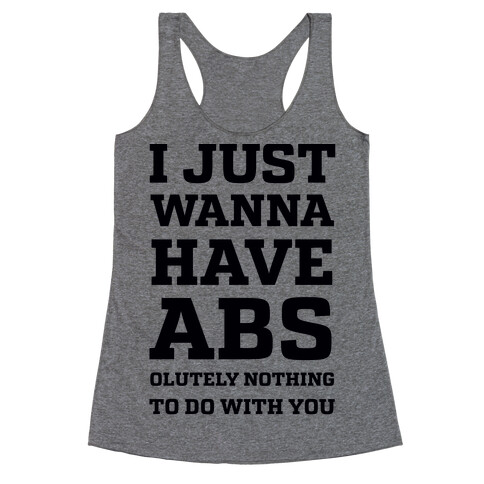 I Just Wanna Have Abs - olutely Nothing To Do With You Racerback Tank Top