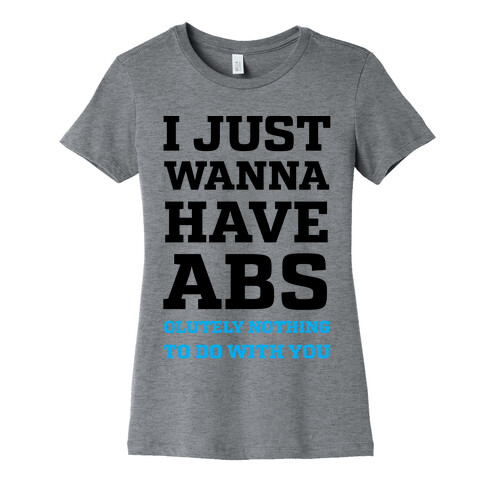 I Just Wanna Have Abs - olutely Nothing To Do With You Womens T-Shirt