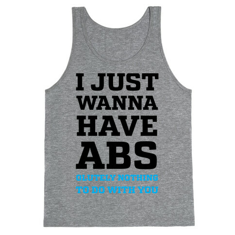 I Just Wanna Have Abs - olutely Nothing To Do With You Tank Top