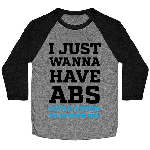 I Just Wanna Have Abs - olutely Nothing To Do With You Baseball Tee