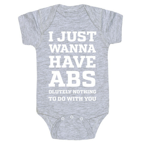 I Just Wanna Have Abs - olutely Nothing To Do With You Baby One-Piece