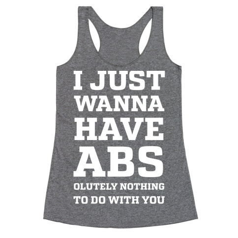 I Just Wanna Have Abs - olutely Nothing To Do With You Racerback Tank Top