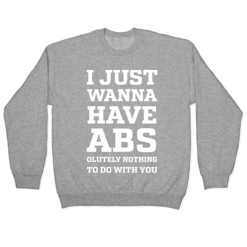 I Just Wanna Have Abs - olutely Nothing To Do With You Pullover