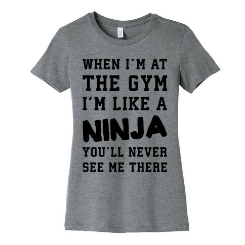 When I'm At The Gym I'm Like A Ninja Womens T-Shirt