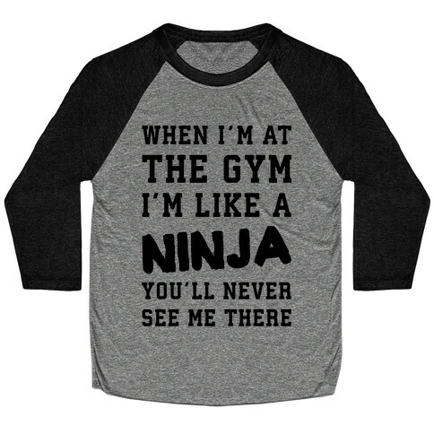 When I'm At The Gym I'm Like A Ninja Baseball Tee