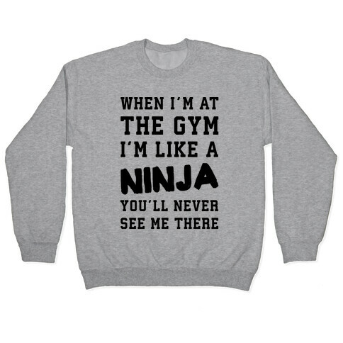 When I'm At The Gym I'm Like A Ninja Pullover