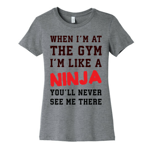 When I'm At The Gym I'm Like A Ninja Womens T-Shirt