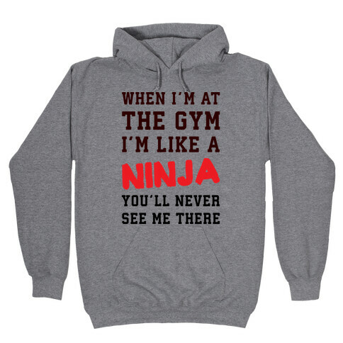 When I'm At The Gym I'm Like A Ninja Hooded Sweatshirt