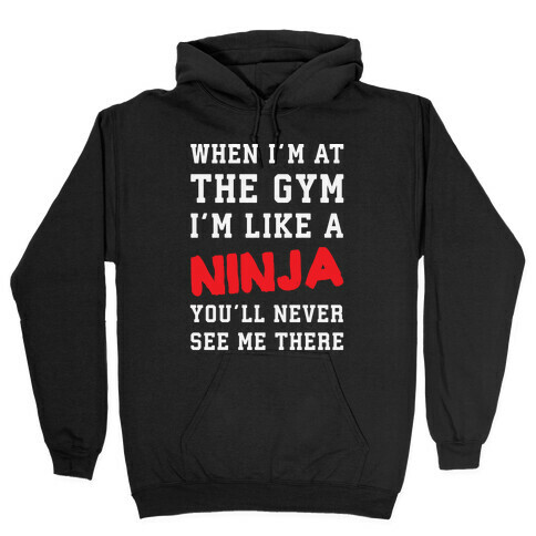 When I'm At The Gym I'm Like A Ninja Hooded Sweatshirt