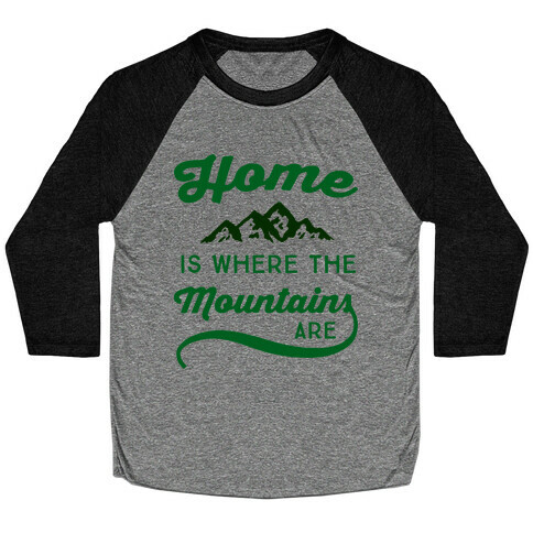 Home Is Where The Mountains Are Baseball Tee