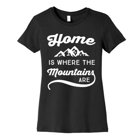 Home Is Where The Mountains Are Womens T-Shirt