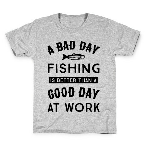 A Bad Day Fishing Is Still Better Than A Good Day At Work Kids T-Shirt