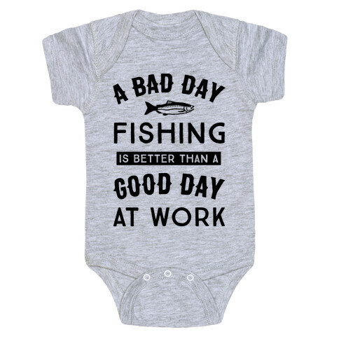 A Bad Day Fishing Is Still Better Than A Good Day At Work Baby One-Piece