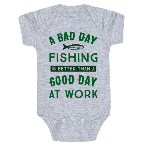A Bad Day Fishing Is Still Better Than A Good Day At Work Baby One-Piece