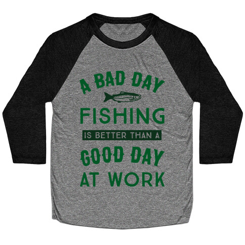 A Bad Day Fishing Is Still Better Than A Good Day At Work Baseball Tee