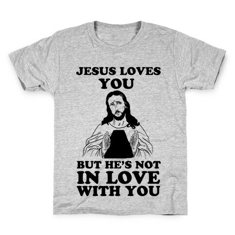 Jesus Loves You But He's Not In Love With You Kids T-Shirt