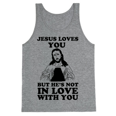 Jesus Loves You But He's Not In Love With You Tank Top