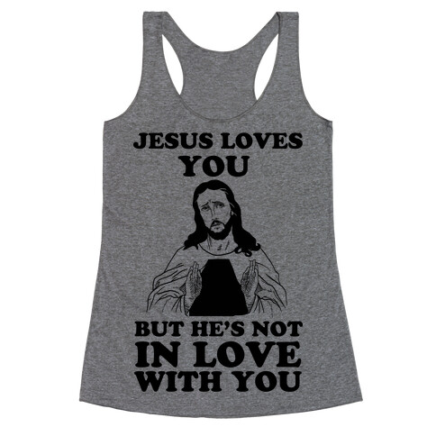 Jesus Loves You But He's Not In Love With You Racerback Tank Top