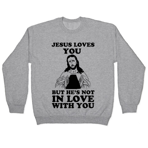 Jesus Loves You But He's Not In Love With You Pullover