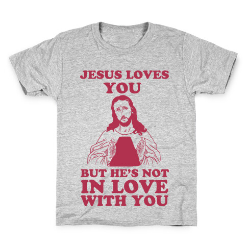 Jesus Loves You But He's Not In Love With You Kids T-Shirt