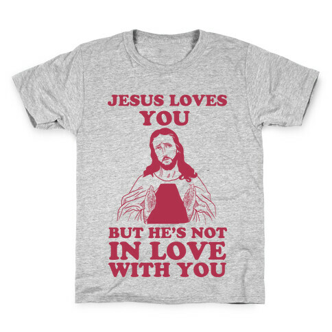 Jesus Loves You But He's Not In Love With You Kids T-Shirt