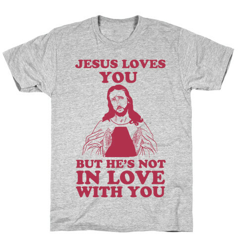 Jesus Loves You But He's Not In Love With You T-Shirt