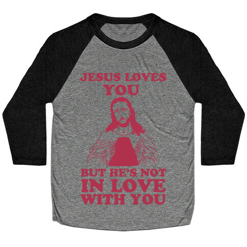 Jesus Loves You But He's Not In Love With You Baseball Tee