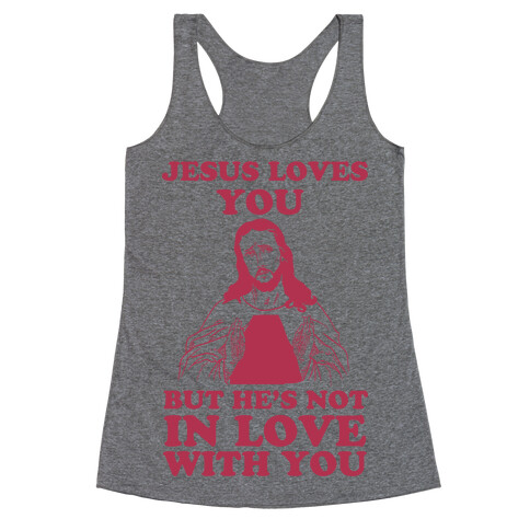 Jesus Loves You But He's Not In Love With You Racerback Tank Top