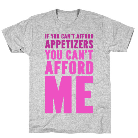 If You Can't Afford Appetizers You Can't Afford Me T-Shirt