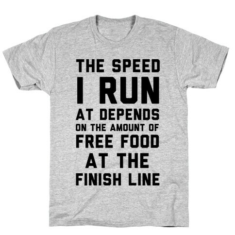 The Speed I Run At Depends On The Amount Of Free Food At The Finish Line T-Shirt