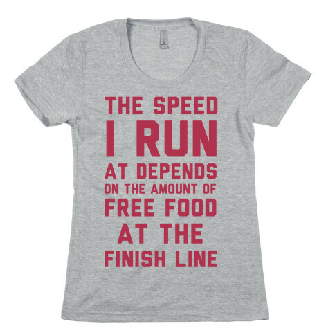 The Speed I Run At Depends On The Amount Of Free Food At The Finish Line Womens T-Shirt
