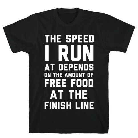 The Speed I Run At Depends On The Amount Of Free Food At The Finish Line T-Shirt