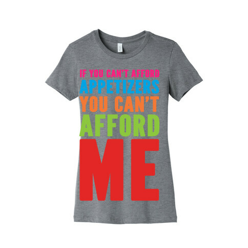 If You Can't Afford Appetizers You Can't Afford Me Womens T-Shirt