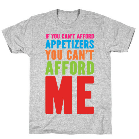 If You Can't Afford Appetizers You Can't Afford Me T-Shirt